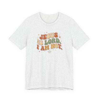 Jesus Is Lord, I Am Not Tee