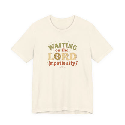 Waiting on the Lord (Impatiently) Tee