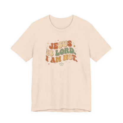 Jesus Is Lord, I Am Not Tee