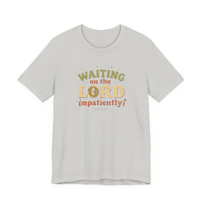Waiting on the Lord (Impatiently) Tee