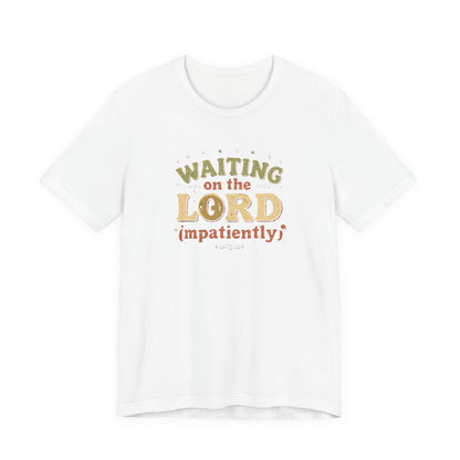 Waiting on the Lord (Impatiently) Tee