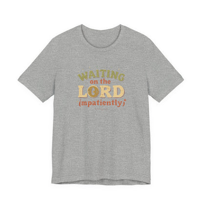 Waiting on the Lord (Impatiently) Tee