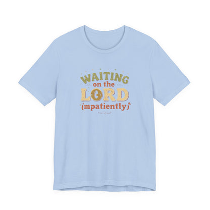 Waiting on the Lord (Impatiently) Tee