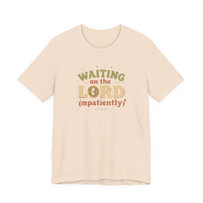 Waiting on the Lord (Impatiently) Tee