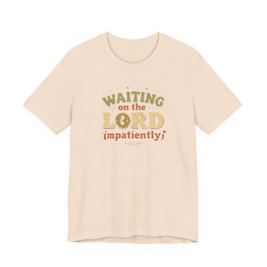 Waiting on the Lord (Impatiently) Tee