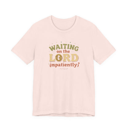 Waiting on the Lord (Impatiently) Tee