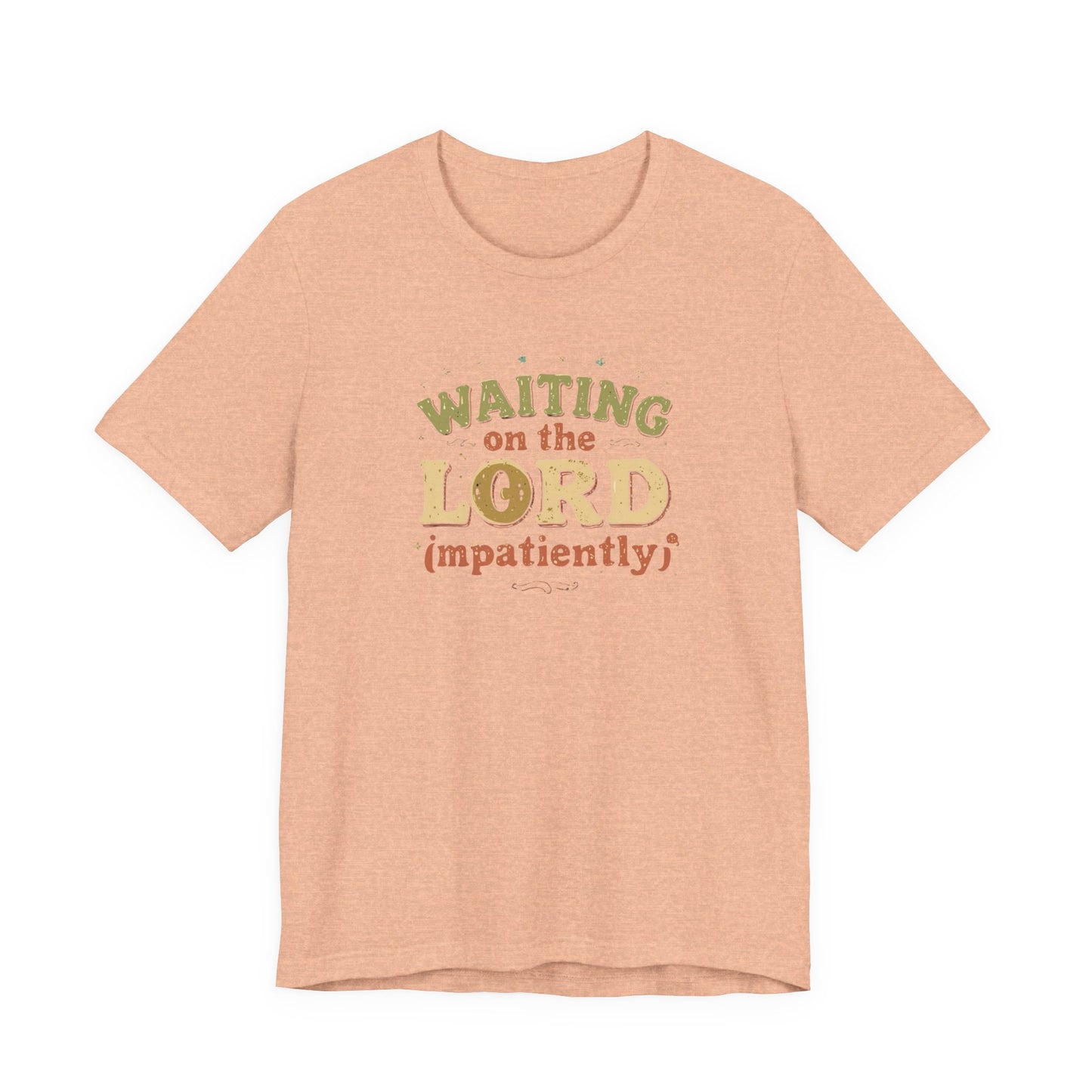 Waiting on the Lord (Impatiently) Tee