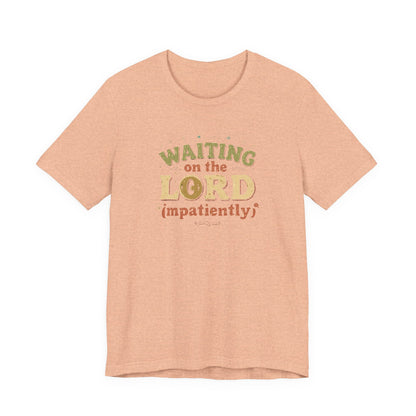 Waiting on the Lord (Impatiently) Tee