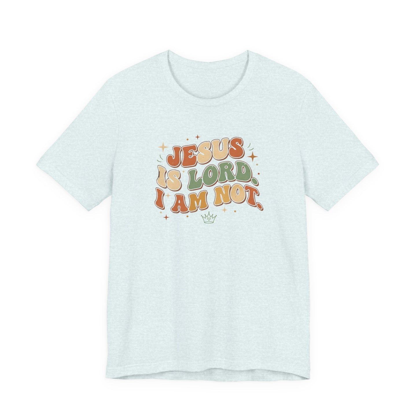Jesus Is Lord, I Am Not Tee