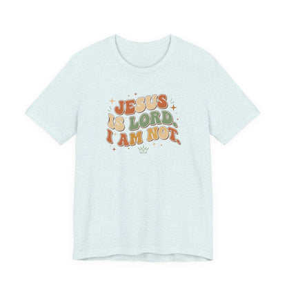 Jesus Is Lord, I Am Not Tee