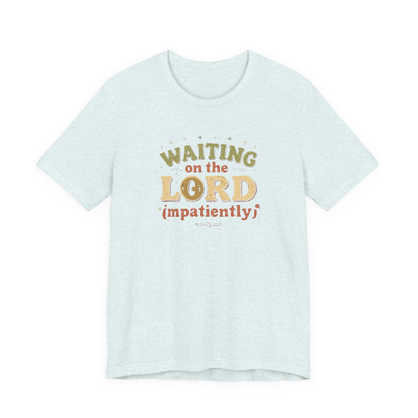 Waiting on the Lord (Impatiently) Tee